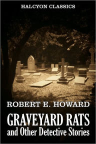 Title: Graveyard Rats and Other Detective Stories by Robert E. Howard, Author: Robert E. Howard