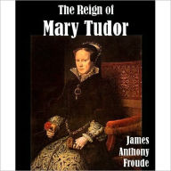 Title: The Reign of Mary Tudor, Author: James Anthony Froude