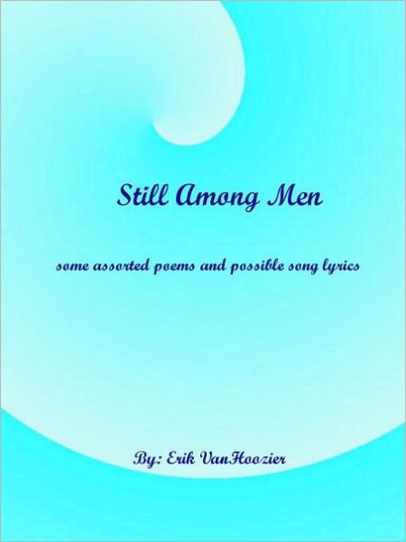 Still Among Men: some assorted poems and possible song lyrics