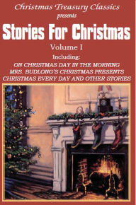 Title: Stories for Christmas Vol. I - ON CHRISTMAS DAY IN THE MORNING, MRS. BUDLONG'S CHRISTMAS PRESENTS, CHRISTMAS EVERY DAY AND OTHER STORIES, Author: Grace S. Richmond