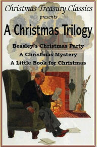 Title: A Christmas Trilogy: Beasley's Christmas Story, A Little Book for Christmas, A Christmas Mystery, Author: Booth Tarkington