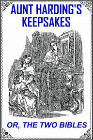 Title: Aunt Harding's Keepsakes: Or The two Bibles, Author: Daniel P. Kidder