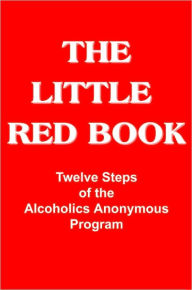 Title: The Little Red Book: An Interpretation Of The Twelve Steps Of The Alcoholics Anonymous Program, Author: Bill W.