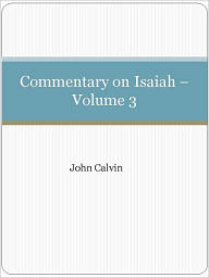 Title: Commentary on Isaiah - Volume 3, Author: John Calvin