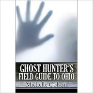 Title: Ghost Hunter's Field Guide To Ohio, Author: Michelle Colson