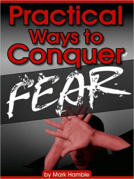 Title: Practical Ways to Conquer Fear, Author: Mark Hamble