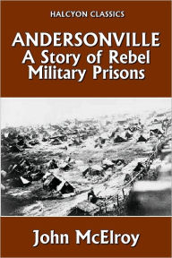 Title: Andersonville: A Story of Rebel Military Prisons, Author: John Mcelroy