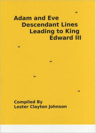 Title: Adam and Eve Descendant Lines Leading to King Edward III, Author: Lester Clayton Johnson