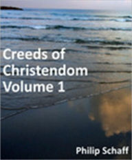 Title: Creeds of Christendom, with a History and Critical notes. Volume I, Author: Philip Schaff