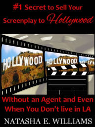 Title: #1 Secret to Sell Your Screenplay to Hollywood:Without an agent even when you don't live in L.A., Author: Natasha Williams