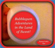 Title: Bubblegum Adventures in The Land Of Sweet, Author: Nancy Cutler Dye