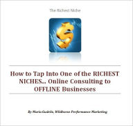 Title: How to Tap Into One of the RICHEST NICHES... Online Consulting to OFFLINE Businesses, Author: Maria Gudelis