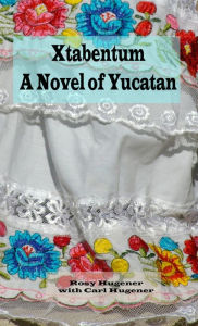 Title: Xtabentum: A Novel of Yucatan, Author: Rosy Hugener