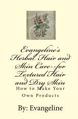 Title: Evangeline's Herbal Hair and Skin Care--for Textured Hair and Dry Skin: How to Make your Own Products, Author: Evangeline