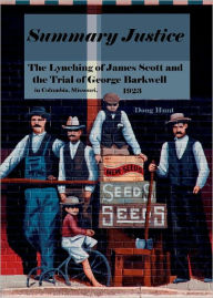 Title: Summary Justice: The Lynching of James Scott and the Trial of George Barkwell in Columbia, Missouri, 1923, Author: Doug Hunt