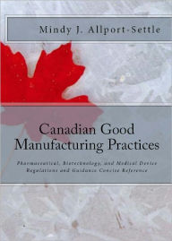 Title: Canadian Good Manufacturing Practices: Pharmaceutical, Biotechnology, and Medical Device Regulations and Guidance Concise Reference, Author: Mindy J. Allport-settle