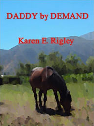 Title: DADDY by DEMAND, Author: Karen E. Rigley