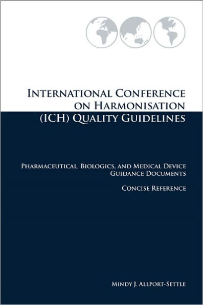 International Conference on Harmonisation (ICH) Quality Guidelines: Pharmaceutical, Biologics, and Medical Device Guidance Documents Concise Reference