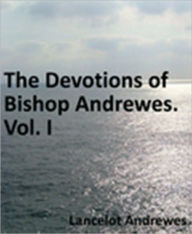 Title: Devotions of Bishop Andrewes. Vol. I, Author: Lancelot Andrewes