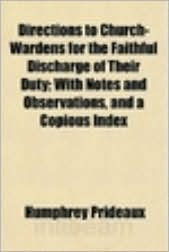 Title: Directions to Church-Wardens for the Faithful Discharge of Their Duty., Author: Humphrey Prideaux