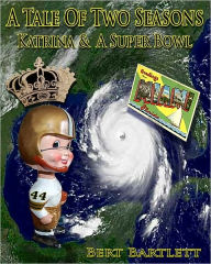 Title: A Tale of Two Seasons: Katrina & A Super Bowl, Author: Bert Bartlett