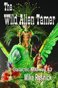 Title: The Wild Alien Tamer (Tales of the Galactic Midway Series #3), Author: Mike Resnick