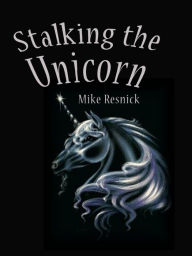 Title: Stalking the Unicorn: A Fable of Tonight (John Justin Mallory Series #1), Author: Mike Resnick