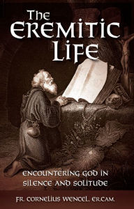 Title: The Eremitic Life: Encountering God in Silence and Solitude, Author: Fr. Cornelius Wencel