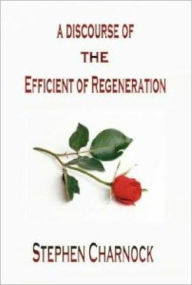 Title: A Discourse of the Efficient of Regeneration, Author: Stephen Charnock