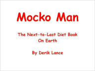 Title: Mocko Man - The Next-to-Last Diet Book on Earth, Author: Derik Lance