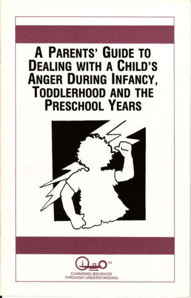 A Parents' Guide to Dealing With a Child's Anger During Infancy, Toddlerhood and the Preschool Years