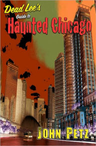 Title: Dead Lee's Guide To Haunted Chicago, Author: John Petz