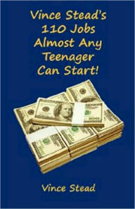 Title: Vince Stead's 110 Jobs Almost Any Teenager Can Start!, Author: Vince Stead