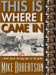 Title: This Is Where I Came In, Author: Mike Robertson