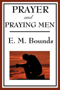 Title: Prayer and Praying Men, Author: E M Bounds