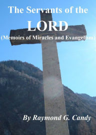 Title: The Servants of the Lord (Memoirs of Miracles and Evangelism), Author: Raymond Candy