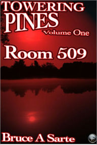 Title: Towering Pines Volume One: Room 509, Author: Bruce A. Sarte