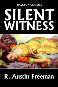Title: A Silent Witness by R. Austin Freeman [Thorndyke Mysteries #4], Author: R. Austin Freeman