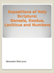 Title: Expositions of Holy Scripture: Genesis, Exodus, Leviticus and Numbers, Author: Alexander MacLaren
