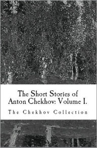 Title: The Short Stories of Anton Chekhov: Volume I, Author: Anton Chekhov