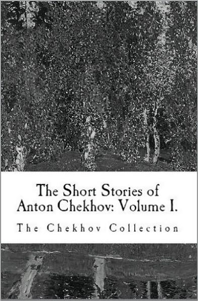 The Short Stories of Anton Chekhov: Volume I