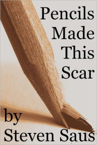 Title: Pencils Made This Scar, Author: Steven Saus