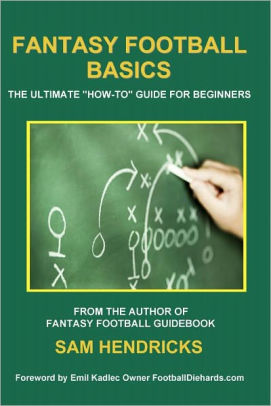 Fantasy Football Basics The Ultimate How To Guide For Beginners By Sam Hendricks Nook Book Ebook Barnes Noble