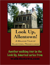 Title: A Walking Tour of Allentown, Pennsylvania, Author: Doug Gelbert