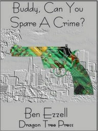 Title: Buddy, Can You Spare A Crime?, Author: Ben Ezzell