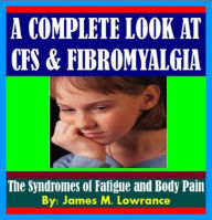 Title: A Complete Look at CFS and Fibromyalgia, Author: James Lowrance