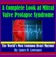 Title: A Complete Look at Mitral Valve Prolapse Syndrome, Author: James Lowrance