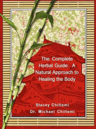 Title: The Complete Herbal Guide: A Natural Approach to Healing the Body, Author: Dr. Michael Chillemi