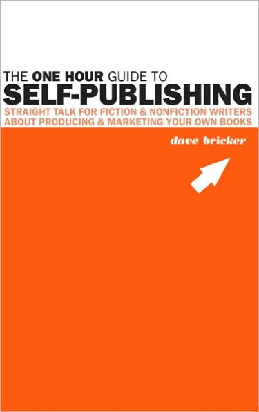One Hour Guide to Self-Publishing: Straight Talk for Fiction & Nonfiction Writers About Producing & Marketing Your Own Books