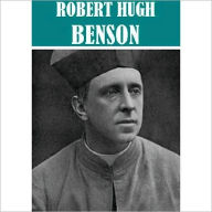 Title: The Essential Robert Hugh Benson Collection (11 books), Author: Robert Hugh Benson